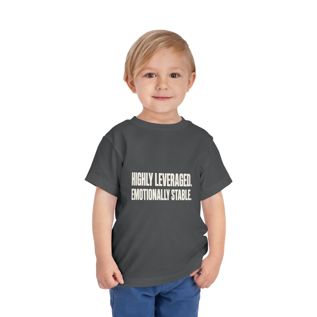 HIGHLY LEVERAGED. EMOTIONALLY STABLE. Toddler Tee