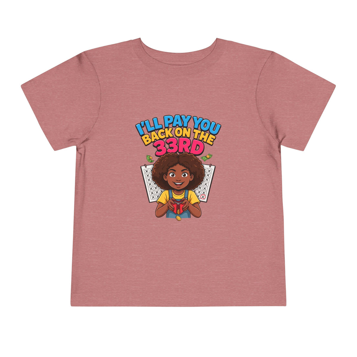 I'LL PAY YOU BACK ON THE 33RD. Girls' Toddler Tee | Funny Finance Kids Clothing