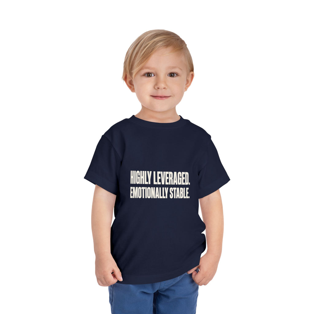 HIGHLY LEVERAGED. EMOTIONALLY STABLE. Toddler Tee