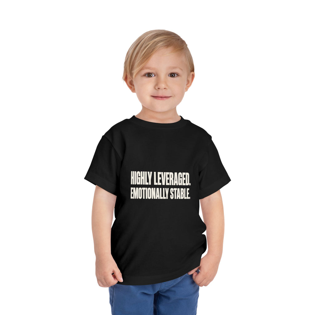 HIGHLY LEVERAGED. EMOTIONALLY STABLE. Toddler Tee
