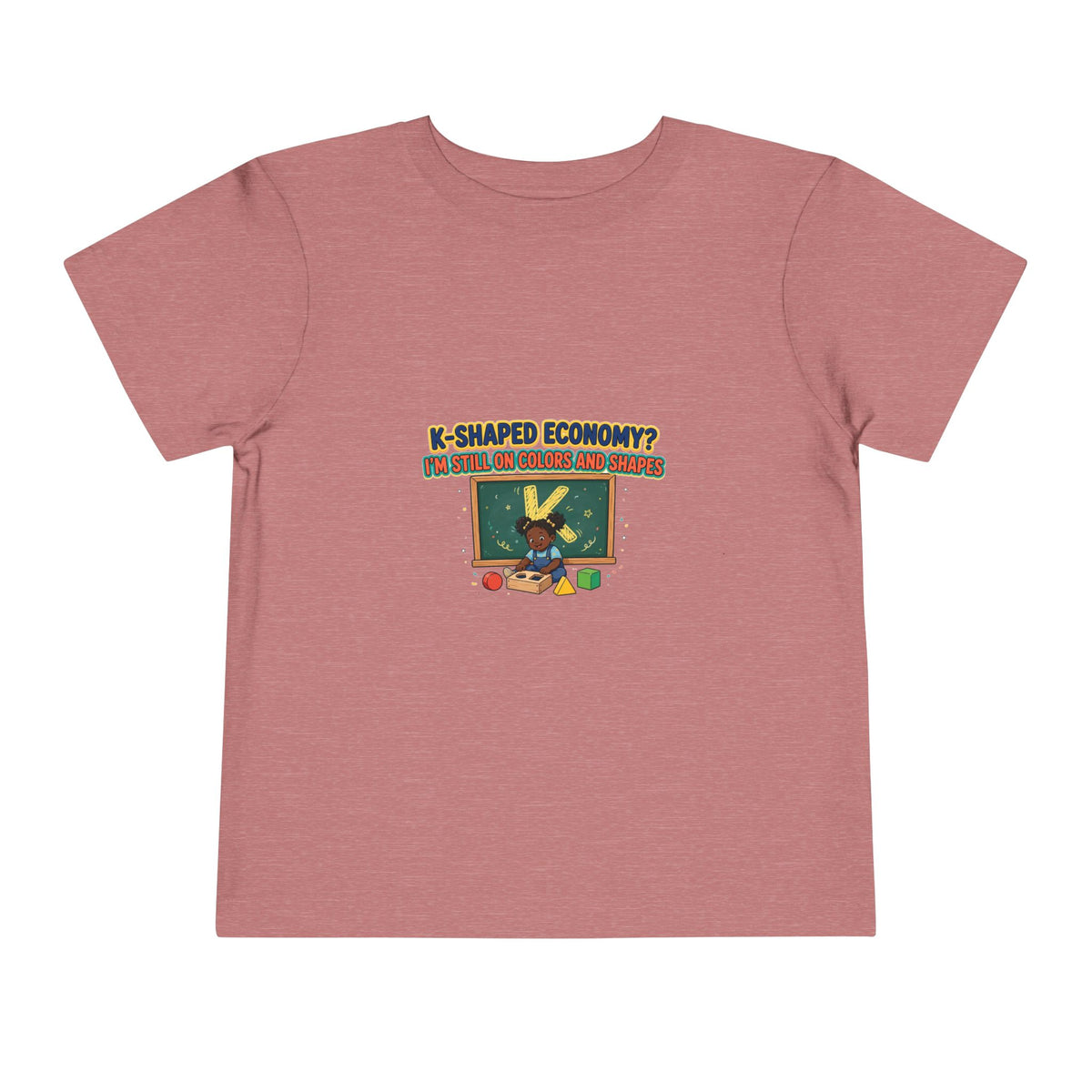K-SHAPED ECONOMY? I'M STILL ON COLORS AND SHAPES. Girls' Toddler Tee | Funny Finance Kids Clothing