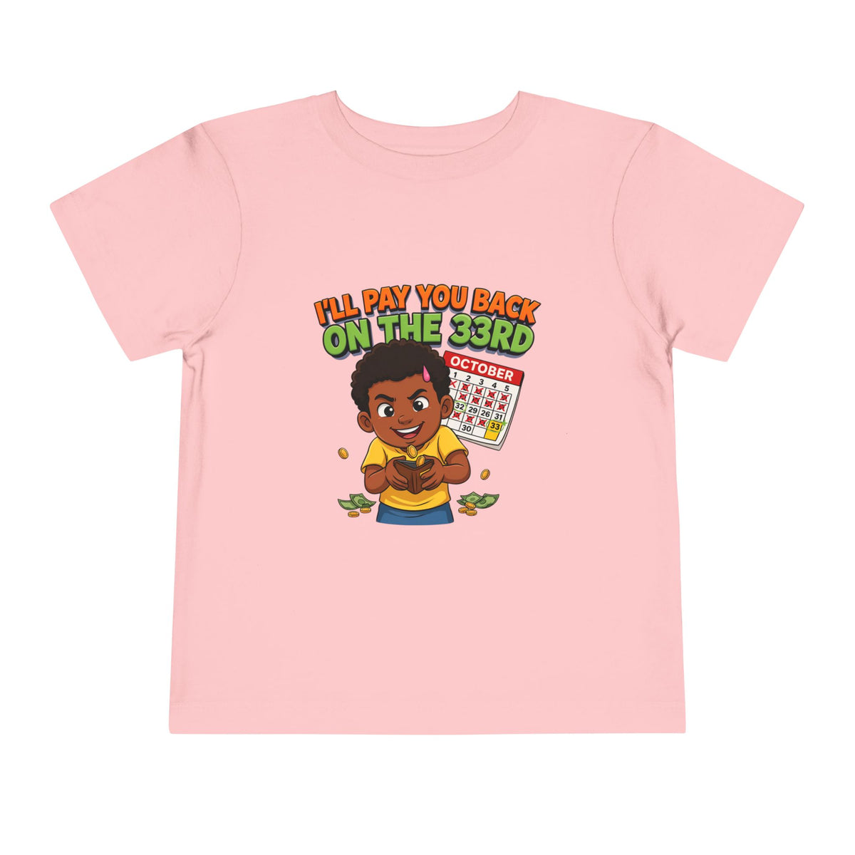 I'LL PAY YOU BACK ON THE 33RD. Girls' Toddler Tee | Funny Finance Kids Clothing