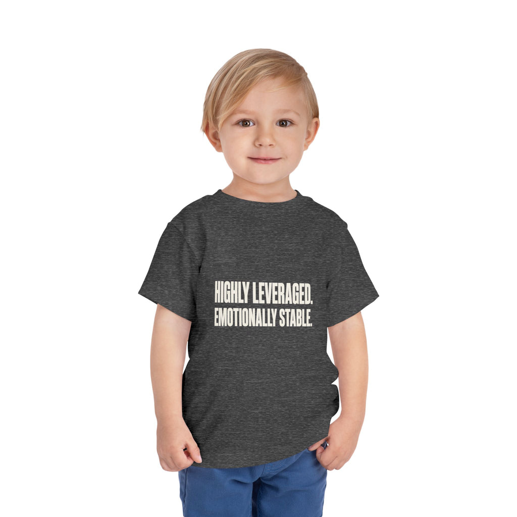 HIGHLY LEVERAGED. EMOTIONALLY STABLE. Toddler Tee