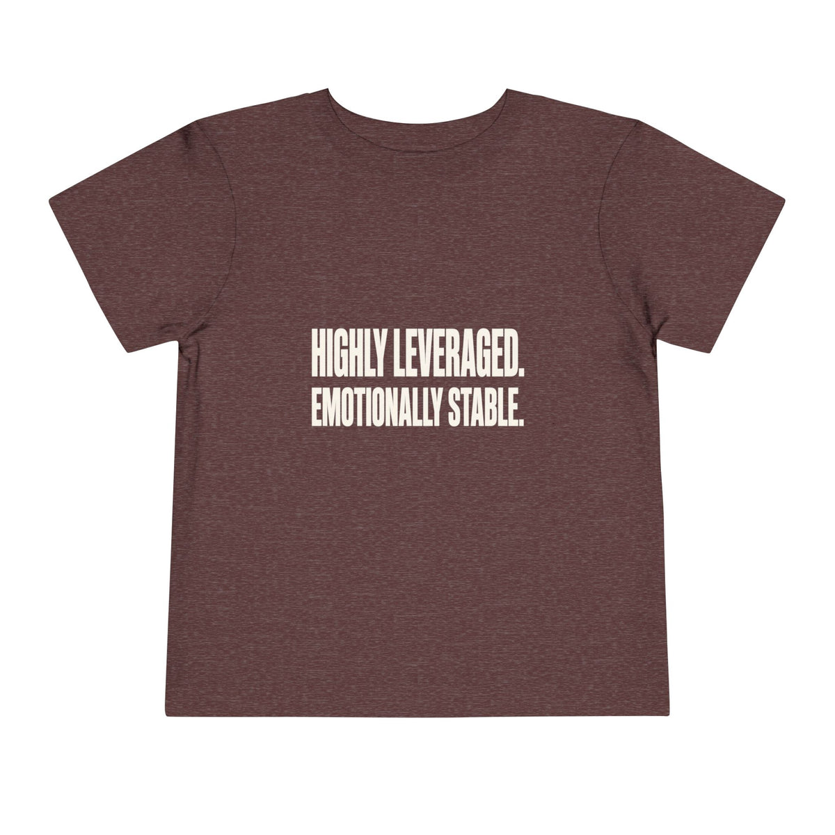 HIGHLY LEVERAGED. EMOTIONALLY STABLE. Toddler Tee