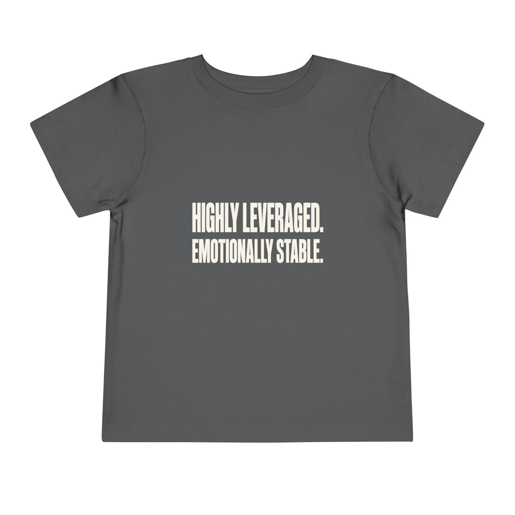 HIGHLY LEVERAGED. EMOTIONALLY STABLE. Toddler Tee