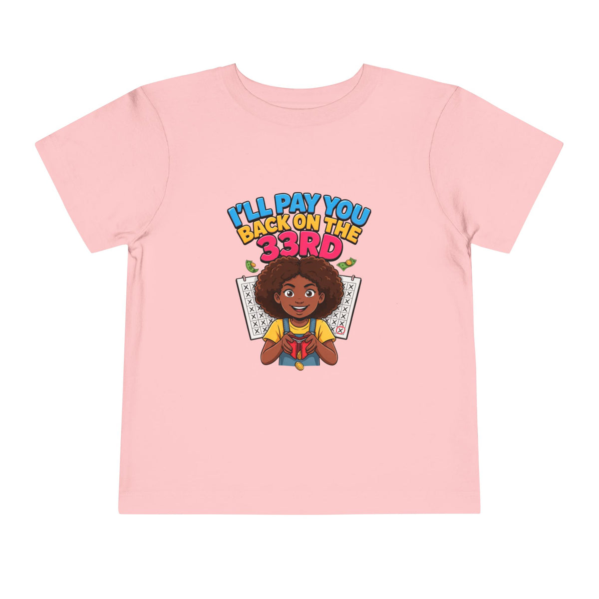 I'LL PAY YOU BACK ON THE 33RD. Girls' Toddler Tee | Funny Finance Kids Clothing