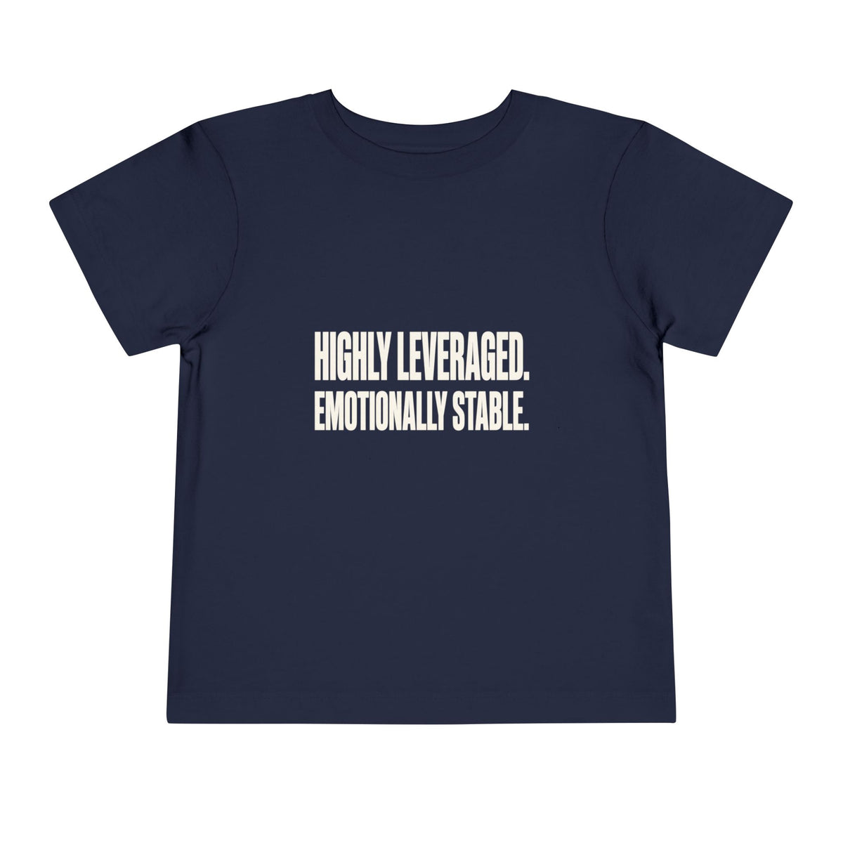 HIGHLY LEVERAGED. EMOTIONALLY STABLE. Toddler Tee