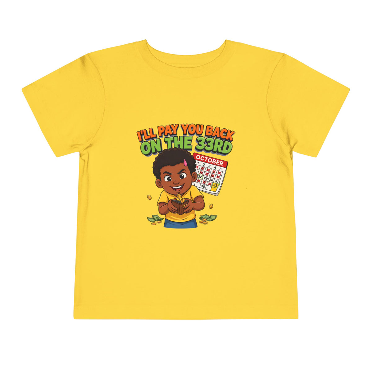 I'LL PAY YOU BACK ON THE 33RD. Girls' Toddler Tee | Funny Finance Kids Clothing