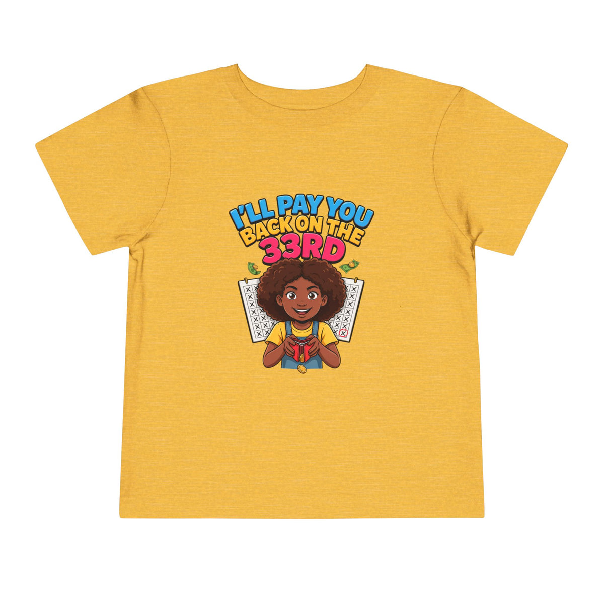 I'LL PAY YOU BACK ON THE 33RD. Girls' Toddler Tee | Funny Finance Kids Clothing