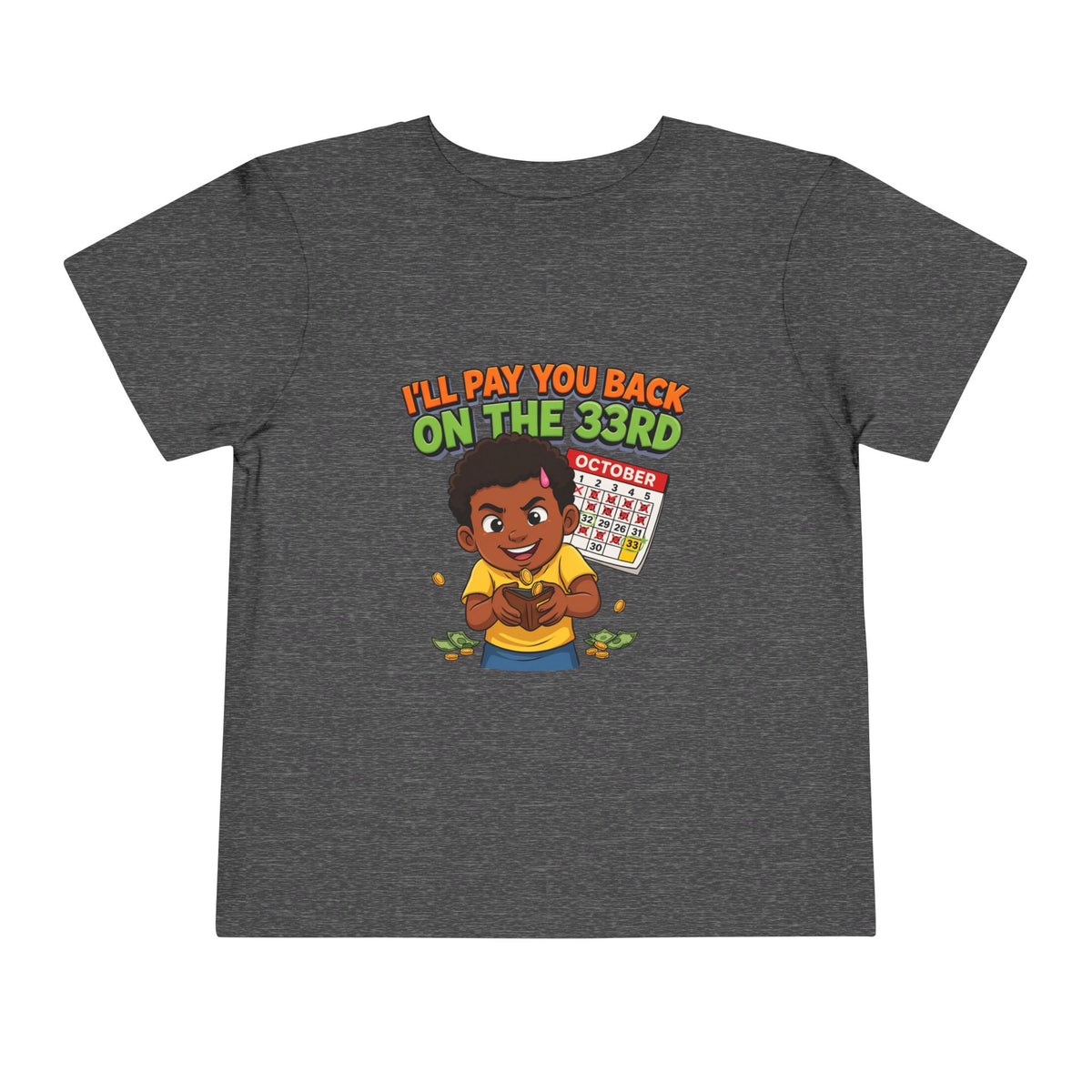 I'LL PAY YOU BACK ON THE 33RD. Girls' Toddler Tee | Funny Finance Kids Clothing