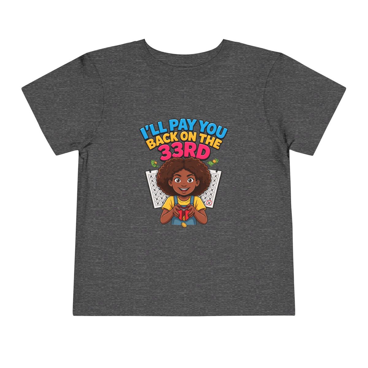 I'LL PAY YOU BACK ON THE 33RD. Girls' Toddler Tee | Funny Finance Kids Clothing