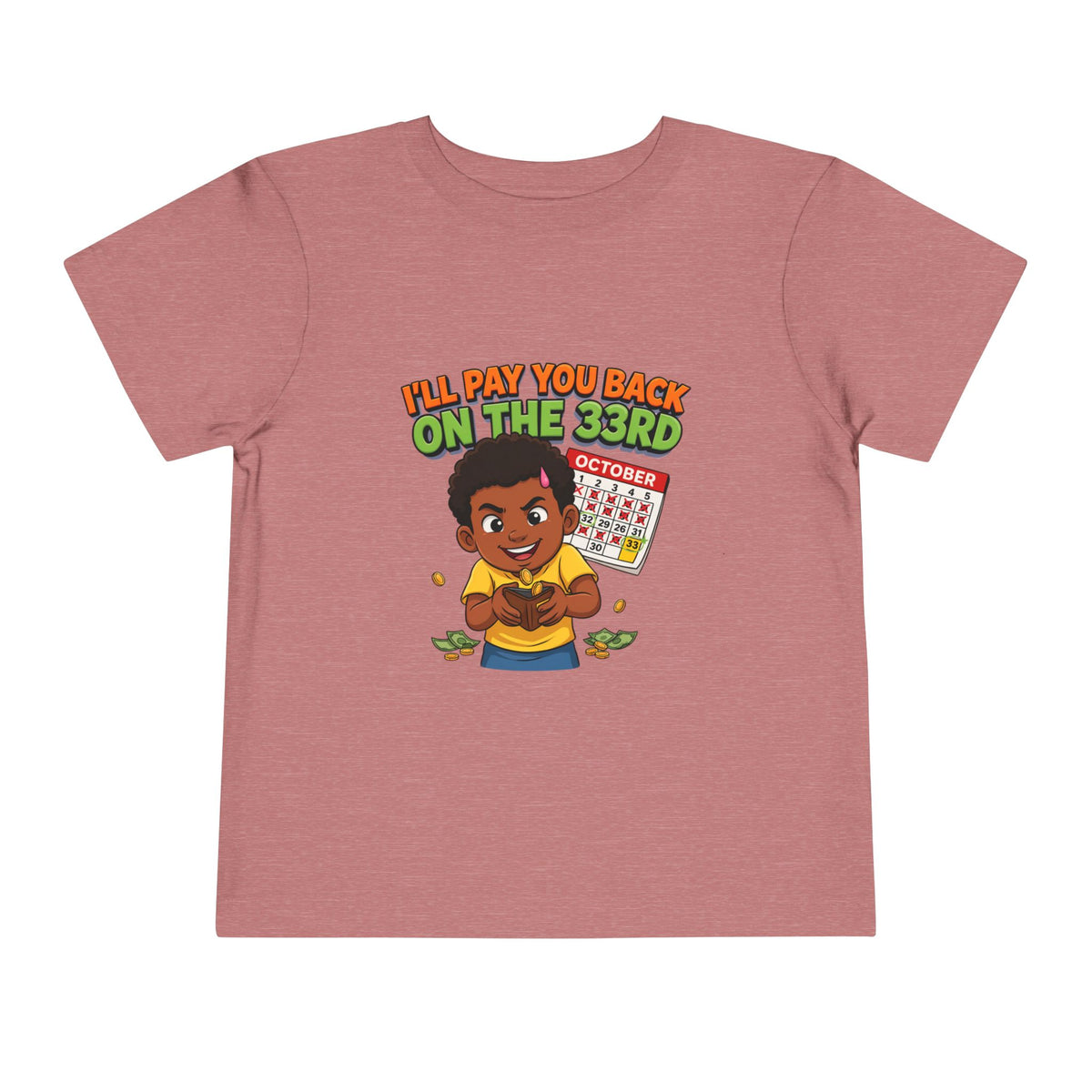 I'LL PAY YOU BACK ON THE 33RD. Girls' Toddler Tee | Funny Finance Kids Clothing