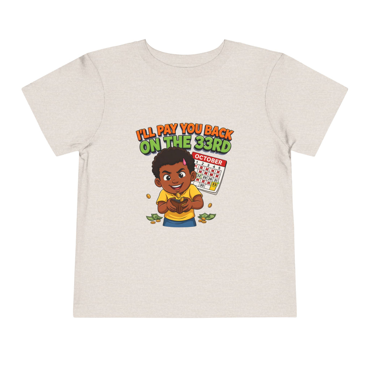 I'LL PAY YOU BACK ON THE 33RD. Girls' Toddler Tee | Funny Finance Kids Clothing