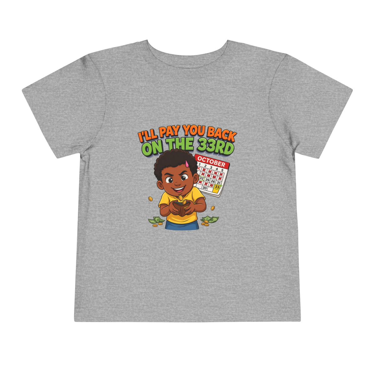 I'LL PAY YOU BACK ON THE 33RD. Girls' Toddler Tee | Funny Finance Kids Clothing