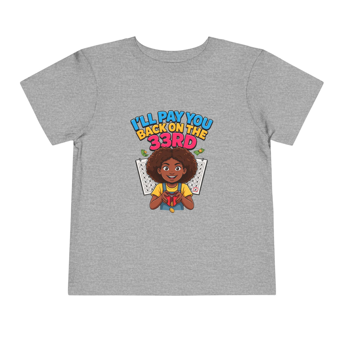 I'LL PAY YOU BACK ON THE 33RD. Girls' Toddler Tee | Funny Finance Kids Clothing