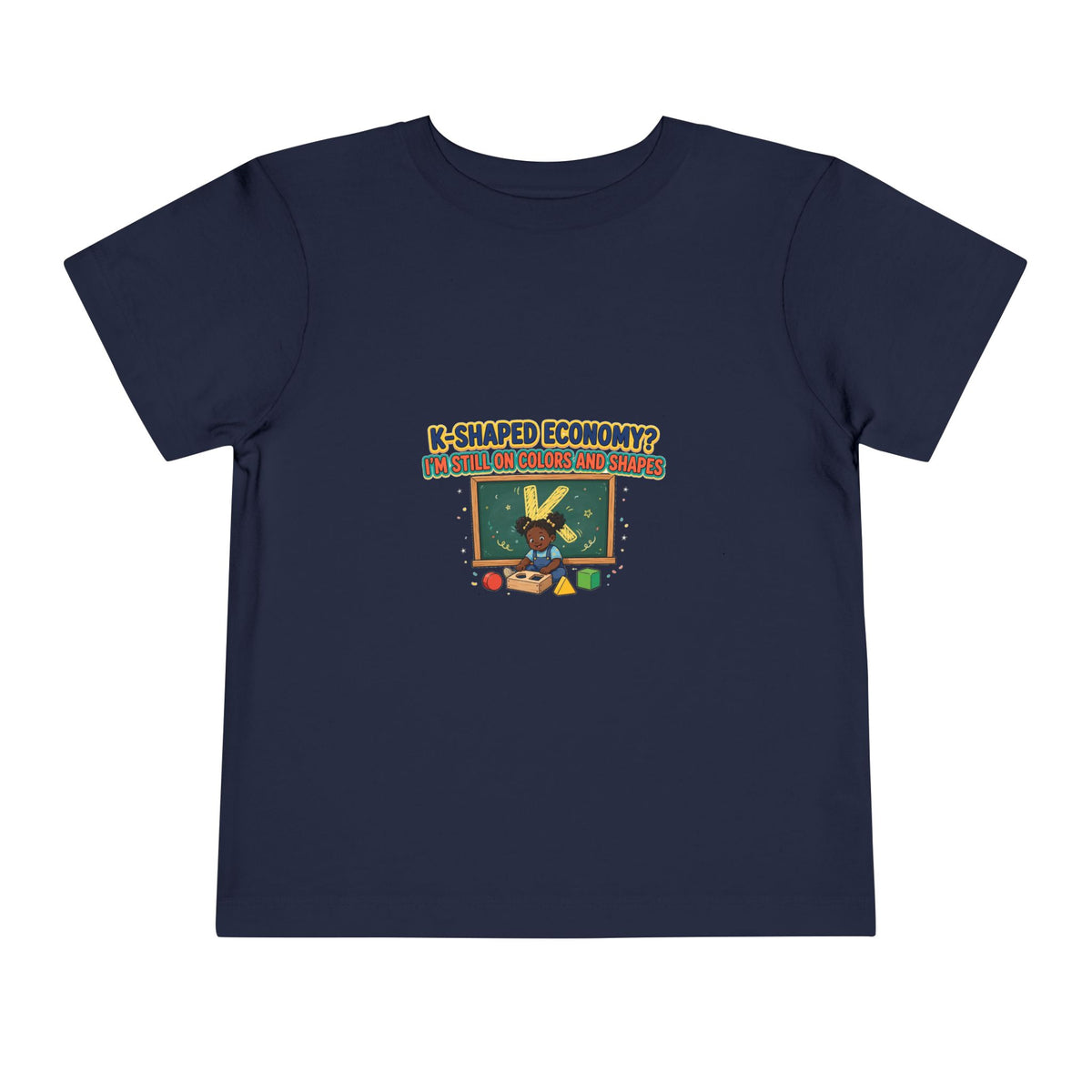K-SHAPED ECONOMY? I'M STILL ON COLORS AND SHAPES. Girls' Toddler Tee | Funny Finance Kids Clothing