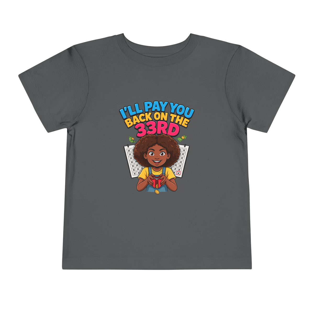 I'LL PAY YOU BACK ON THE 33RD. Girls' Toddler Tee | Funny Finance Kids Clothing