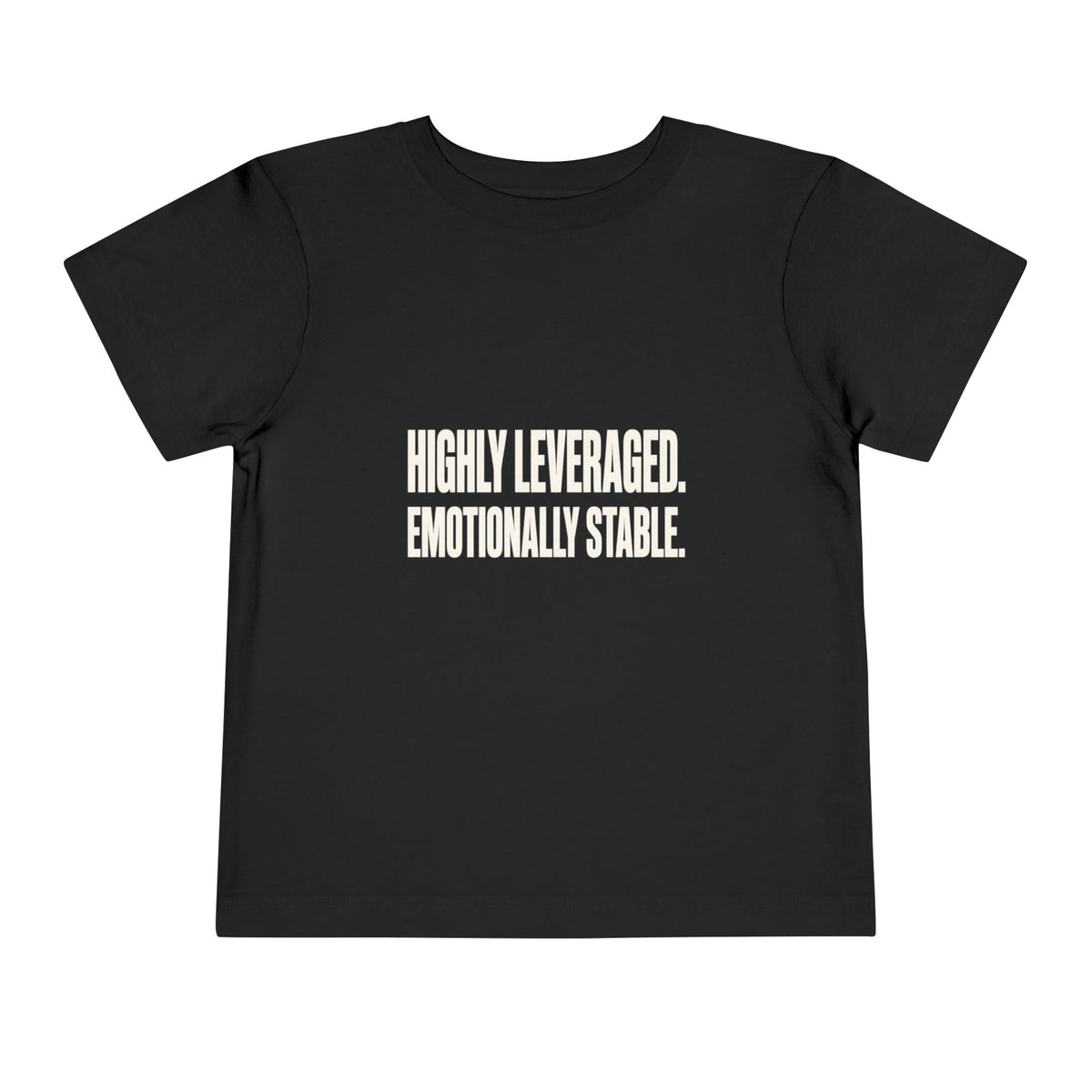HIGHLY LEVERAGED. EMOTIONALLY STABLE. Toddler Tee