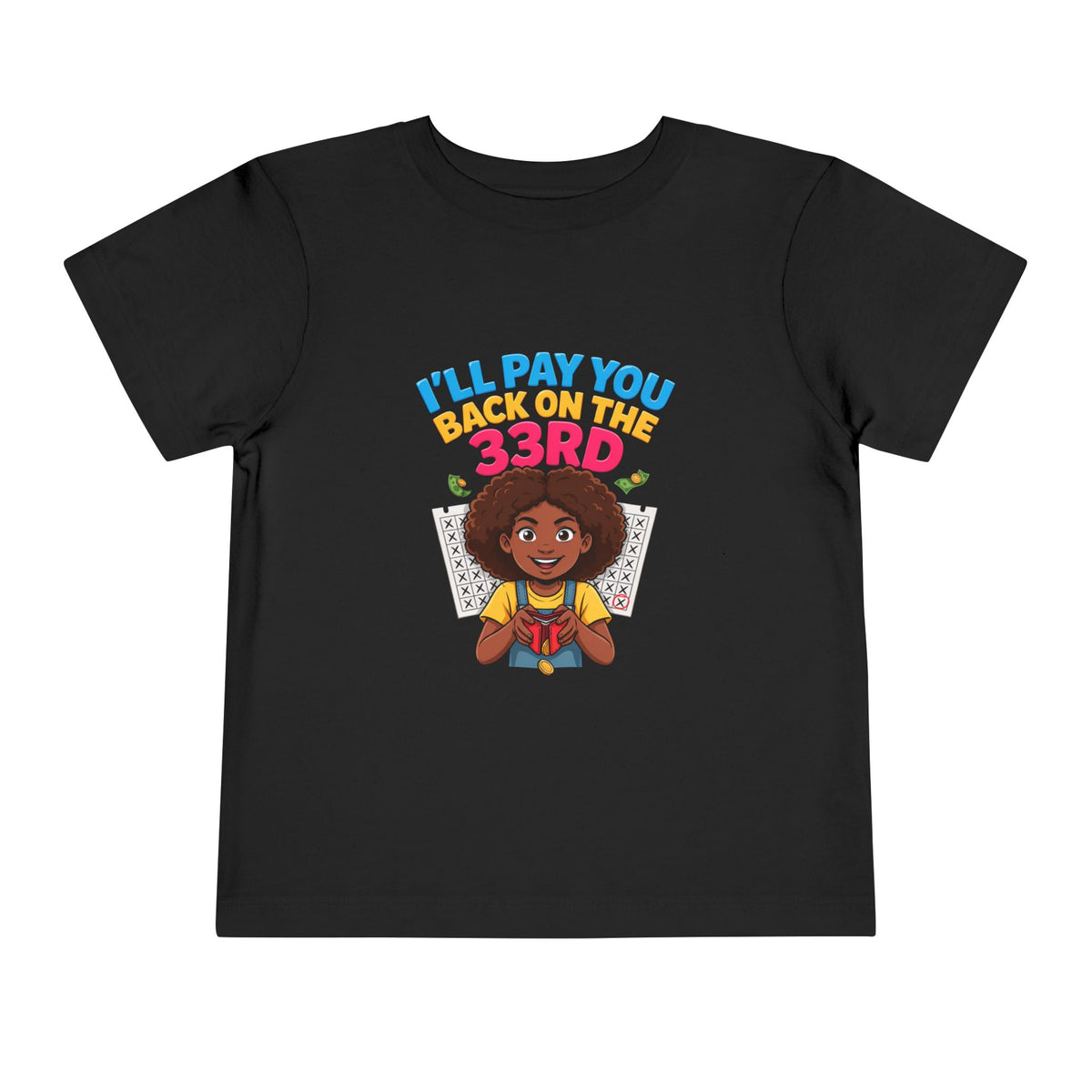 I'LL PAY YOU BACK ON THE 33RD. Girls' Toddler Tee | Funny Finance Kids Clothing