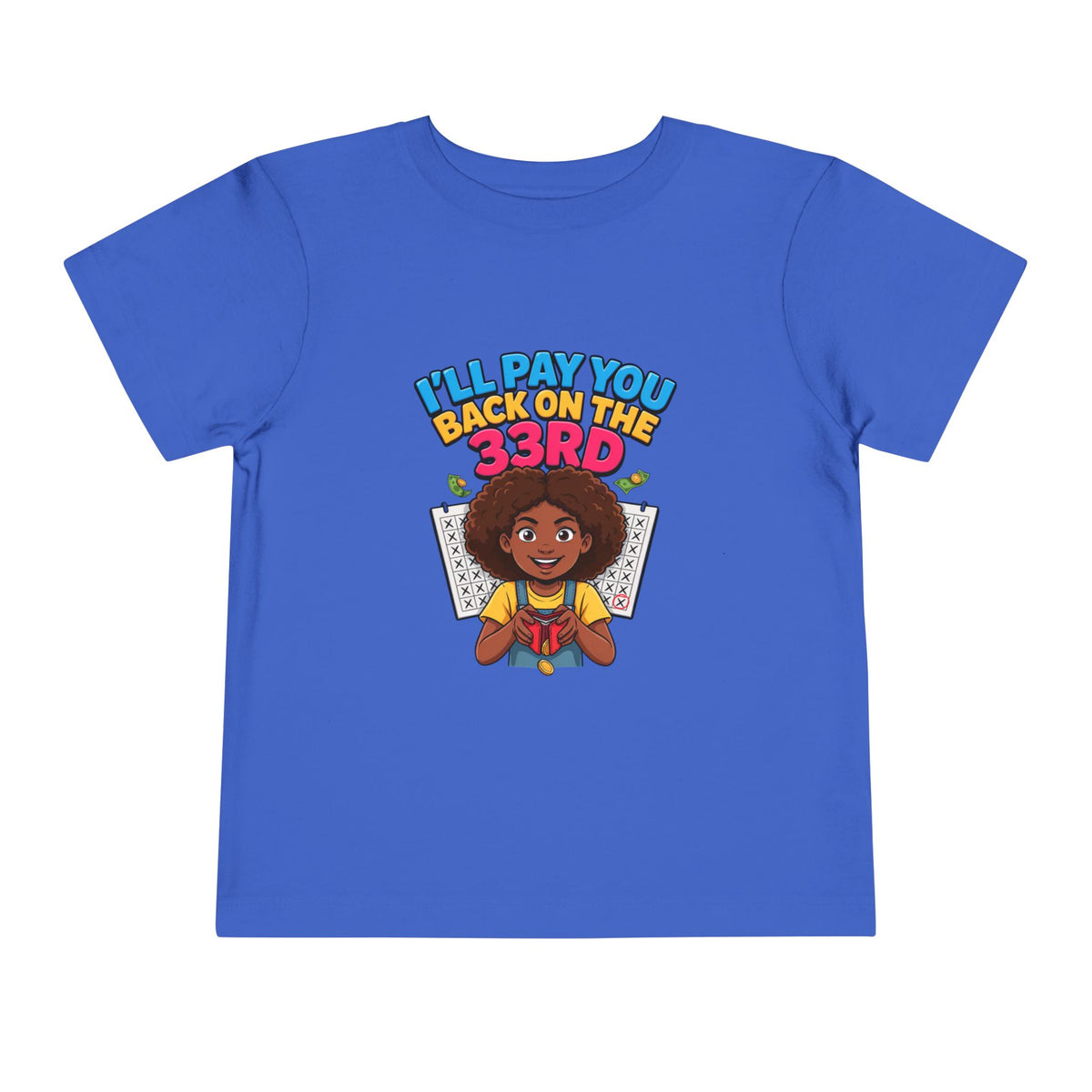 I'LL PAY YOU BACK ON THE 33RD. Girls' Toddler Tee | Funny Finance Kids Clothing